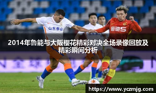 2014年鲁能与大阪樱花精彩对决全场录像回放及精彩瞬间分析