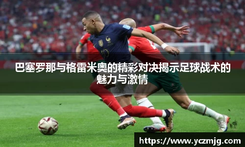 巴塞罗那与格雷米奥的精彩对决揭示足球战术的魅力与激情
