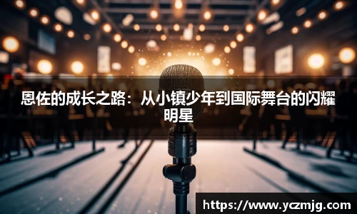 恩佐的成长之路：从小镇少年到国际舞台的闪耀明星