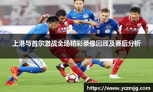 上港与首尔激战全场精彩录像回顾及赛后分析