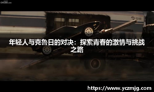 年轻人与克鲁日的对决：探索青春的激情与挑战之路