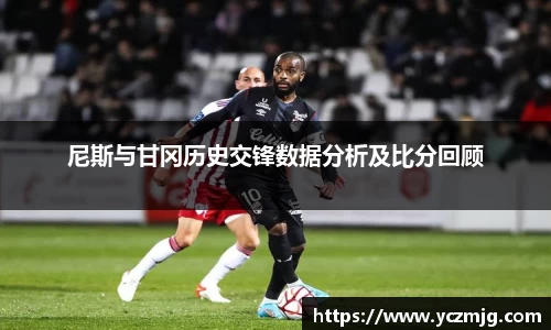 尼斯与甘冈历史交锋数据分析及比分回顾