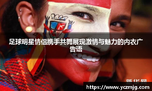 足球明星情侣携手共舞展现激情与魅力的内衣广告语